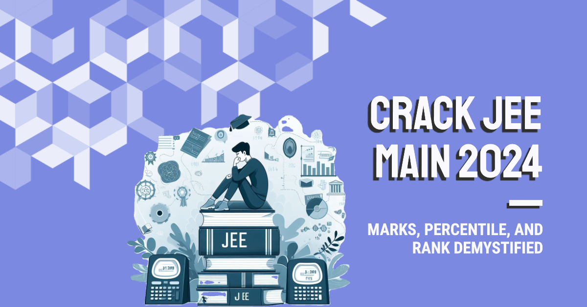 Cracking the JEE Main 2024 Marks, Percentile, and Rank Demystified